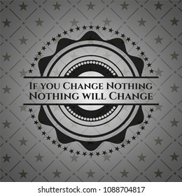 If you Change Nothing NothinIf you Change Nothing Nothing will Change realistic black emblemg will Change realistic dark emblem