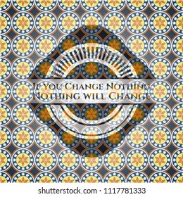 If you Change Nothing Nothing will Change arabesque style badge. arabic decoration.