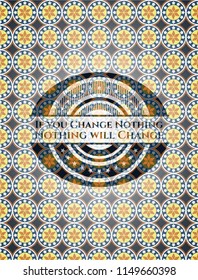 If you Change Nothing Nothing will Change arabesque style badge. arabic decoration.