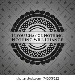 If you Change Nothing Nothing will Change black emblem. Vintage.