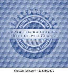 If you Change Nothing Nothing will Change blue badge with geometric background.