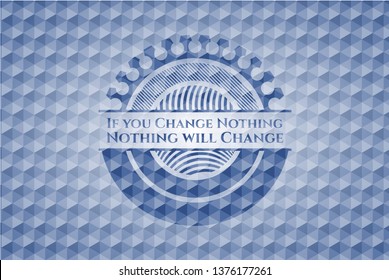 If you Change Nothing Nothing will Change blue polygonal badge.