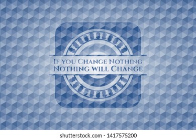 If you Change Nothing Nothing will Change blue polygonal emblem. Vector Illustration. Detailed.