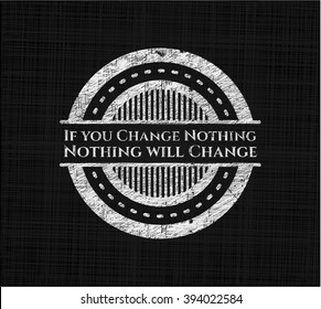 If you Change Nothing Nothing will Change chalk emblem written on a blackboard