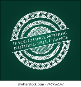 If you Change Nothing Nothing will Change chalk emblem