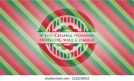 If you Change Nothing Nothing will Change christmas badge.