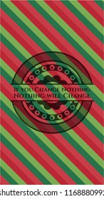 If you Change Nothing Nothing will Change christmas emblem background.