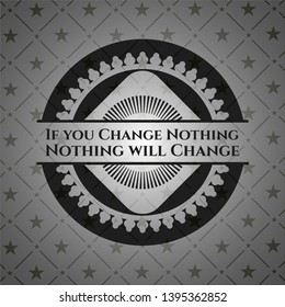 If you Change Nothing Nothing will Change dark emblem. Retro. Vector Illustration. Detailed.