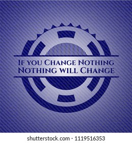 If you Change Nothing Nothing will Change emblem with denim high quality background