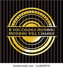 If you Change Nothing Nothing will Change gold badge