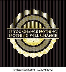 If you Change Nothing Nothing will Change gold emblem or badge