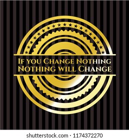 If you Change Nothing Nothing will Change golden badge or emblem