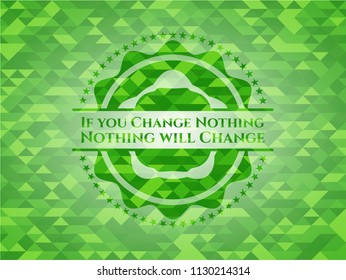 If you Change Nothing Nothing will Change green emblem with triangle mosaic background
