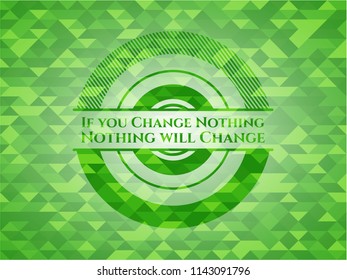 If you Change Nothing Nothing will Change green emblem with mosaic background
