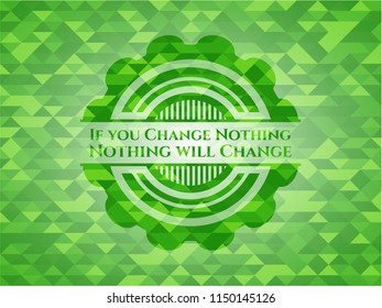 If you Change Nothing Nothing will Change green emblem with triangle mosaic background