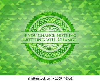 If you Change Nothing Nothing will Change green emblem with mosaic ecological style background