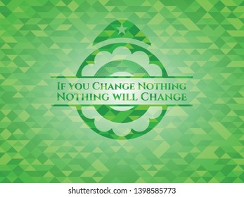 If you Change Nothing Nothing will Change green mosaic emblem. Vector Illustration. Detailed.