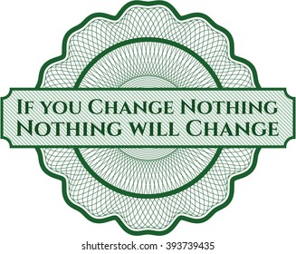 If you Change Nothing Nothing will Change inside a money style rosette