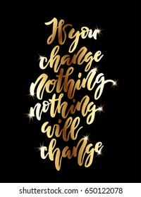 If you change nothing, nothing will change lettering. Inspirational motivation quote. Modern calligraphy for card, t-shirt, prints, posters or photography overlay. Vector illustration stock vector