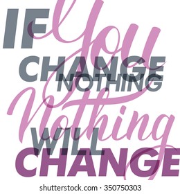 If you change nothing, nothing will change. Motivation banner. Lettering sign, typography, t-shirt graphics. Vector illustration.