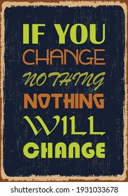 If you change nothing nothing will change. Motivational quote. Vector typography poster design with grunge effect