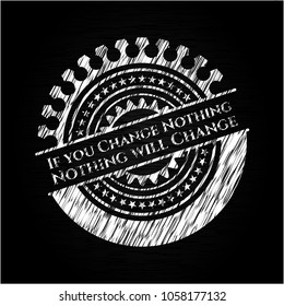    If you Change Nothing Nothing will Change on blackboard