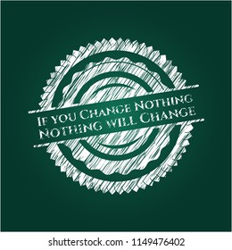 If you Change Nothing Nothing will Change on chalkboard