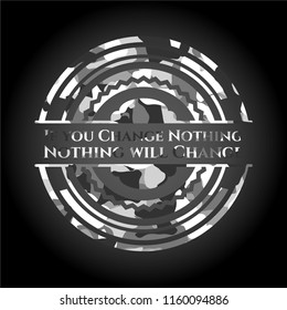 If you Change Nothing Nothing will Change on grey camouflage texture