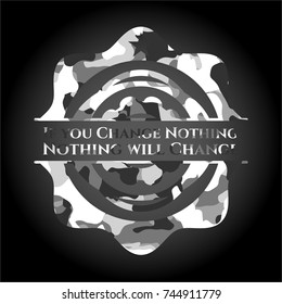 If you Change Nothing Nothing will Change on grey camouflage pattern