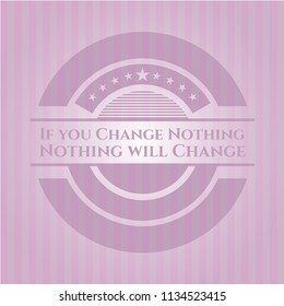 If you Change Nothing Nothing will Change pink emblem. Vintage.