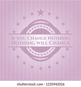 If you Change Nothing Nothing will Change pink emblem. Vintage.