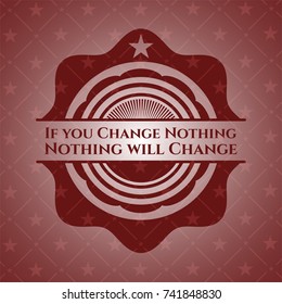 If you Change Nothing Nothing will Change red emblem. Retro