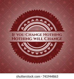 If you Change Nothing Nothing will Change red emblem. Vintage.