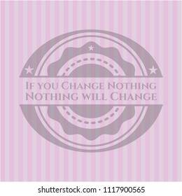 If you Change Nothing Nothing will Change retro pink emblem