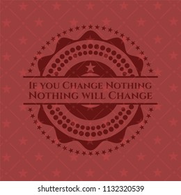 If you Change Nothing Nothing will Change retro red emblem