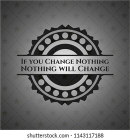 If you Change Nothing Nothing will Change retro style black emblem