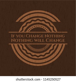 If you Change Nothing Nothing will Change retro style wooden emblem