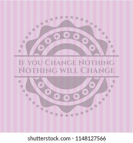 If you Change Nothing Nothing will Change retro pink emblem