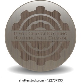 If you Change Nothing Nothing will Change retro wood emblem