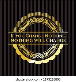 If you Change Nothing Nothing will Change shiny badge