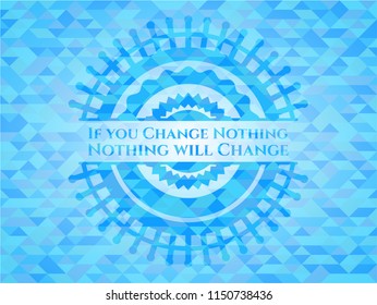 If you Change Nothing Nothing will Change sky blue emblem. Mosaic background