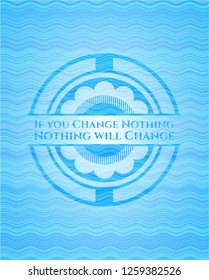 If you Change Nothing Nothing will Change sky blue water wave style emblem.