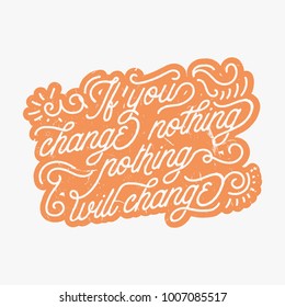 If you change nothing, nothing will change - vintage retro typography, motivational and inspirational quote with grunge effect and ornament elements
