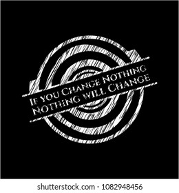  If you Change Nothing Nothing will Change written on a blackboard