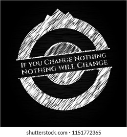If you Change Nothing Nothing will Change written on a blackboard
