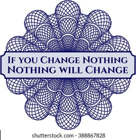 If you Change Nothing Nothing will Change written inside rosette
