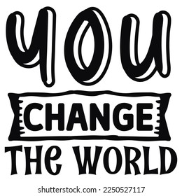 You Change The World Shirt Design Print Template