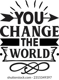 You change the world svg, Positivity SVG Design, Positivity quotes design