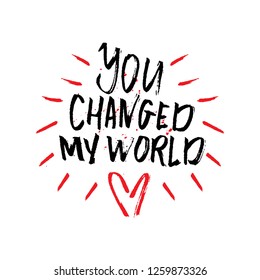 You changed my world. Romantic quote. Valentine's day illustration. Hand drawn quote