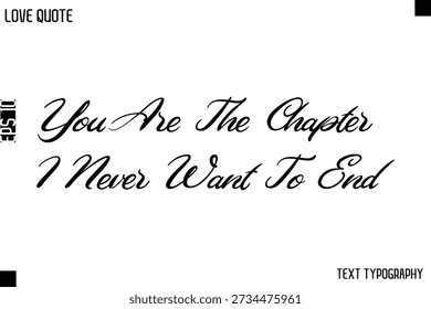 You Are The Chapter I Never Want To End   -Love Quotes Premium Calligraphy Cursive Lettering Design